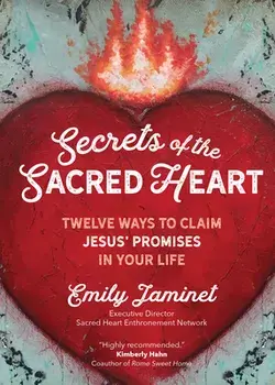 Secrets of the Sacred Heart: Twelve Ways to Claim Jesus' Promises in Your Life, Paperback/Emily Jaminet