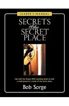Secrets of the Secret Place: Leader's Manual - Bob Sorge
