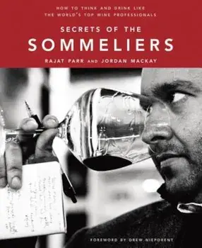 Secrets of the Sommeliers: How to Think and Drink Like the World's Top Wine Professionals, Hardcover/Rajat Parr