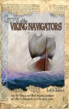 Secrets of the Viking Navigators: How the Vikings Used Their Amazing Sunstones and Other Techniques to Cross the Open Ocean/Leif K. Karlsen