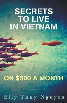 Secrets to Live in Vietnam on $500 a Month, Paperback/Elly Thuy Nguyen