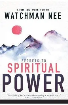 Secrets to Spiritual Power: From the Writings of Watchman Nee - Watchman Nee