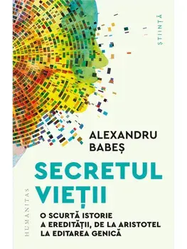 Secretul vietii. O scurta istorie a ereditatii, de la Aristotel la editarea genica/Alexandru Babes