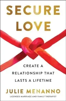 Secure Love. Create a Relationship That Lasts a Lifetime, Hardback/Julie Menanno