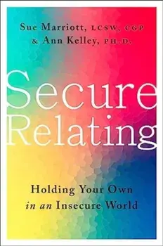 Secure Relating. Holding Your Own in an Insecure World, Hardback/Ann Kelley