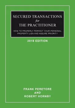 Secured Transactions For The Practitioner: How to Properly Perfect Your Personal Property Lien And Assure Priority (Updated as of October 2017), Paperback/Robert Hornby