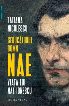 Seducatorul domn Nae. Viata lui Nae Ionescu/Tatiana Niculescu