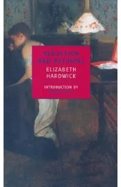 Seduction and Betrayal: Women and Literature - Elizabeth Hardwick