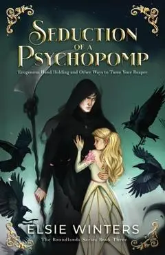 Seduction of a Psychopomp: Erogenous Hand Holding and Other Ways to Tame Your Reaper - Elsie Winters
