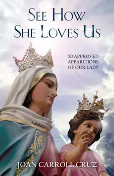 See How She Loves Us: 50 Approved Apparitions of Our Lady, Paperback/Joan Carroll Cruz
