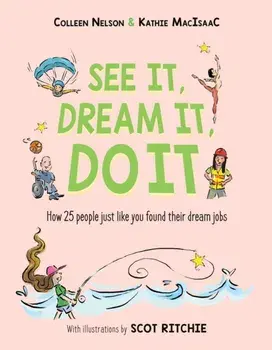 See It, Dream It, Do It. How 25 people just like you found their dream jobs, Hardback/Kathie MacIsaac