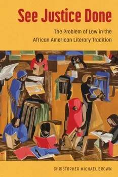 See Justice Done. The Problem of Law in the African American Literary Tradition, Paperback/Christopher Michael Brown