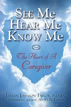 See Me Hear Me Know Me: The Heart of a Caregiver, Paperback/Evelyn Johnson Taylor