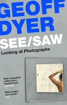 See/Saw. Looking at Photographs, Main, Paperback/Geoff Dyer
