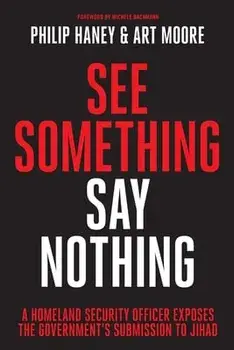 See Something, Say Nothing: A Homeland Security Officer Exposes the Government's Submission to Jihad, Paperback/Philip Haney