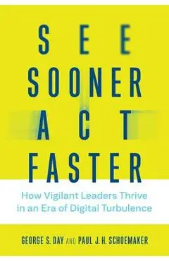 See Sooner, Act Faster: How Vigilant Leaders Thrive in an Era of Digital Turbulence - George S. Day