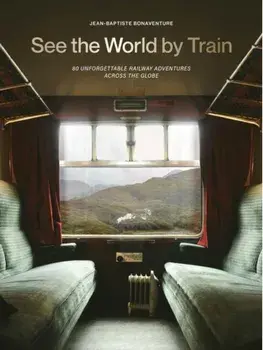 See the World by Train. 80 Unforgettable Railway Adventures Across the Globe, Paperback/Jean-Baptiste Bonaventure