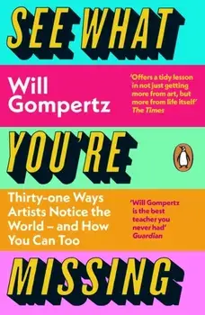 See What You're Missing. 31 Ways Artists Notice the World – and How You Can Too, Paperback/Will Gompertz