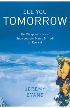 See You Tomorrow: The Disappearance of Snowboarder Marco Siffredi on Everest - Jeremy Evans