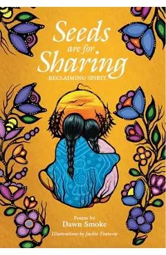 Seeds Are for Sharing: Reclaiming Spirit - Dawn Smoke