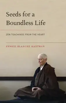 Seeds for a Boundless Life. Zen Teachings from the Heart, Paperback/Zenkei Blanche Hartman