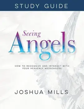 Seeing Angels Study Guide: How to Recognize and Interact with Your Heavenly Messengers, Paperback/Joshua Mills