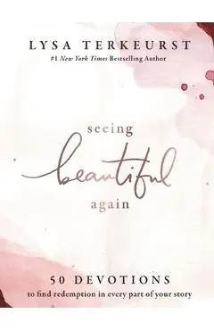 Seeing Beautiful Again: 50 Devotions to Find Redemption in Every Part of Your Story - Lysa Terkeurst