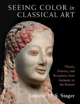 Seeing Color in Classical Art. Theory, Practice, and Reception, from Antiquity to the Present, Hardback/***