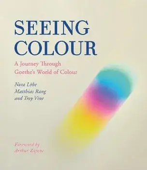 Seeing Colour. A Journey Through Goethe's World of Colour, Paperback/Troy Vine
