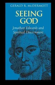 Seeing God: Jonathan Edwards and Spiritual Discernment, Paperback/Gerald R. McDermott