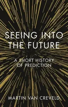 Seeing into the Future. A Short History of Prediction, Hardback/Martin van Creveld