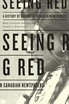 Seeing Red: A History of Natives in Canadian Newspapers, Paperback/Mark Cronlund Anderson