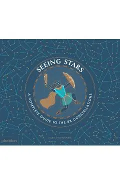 Seeing Stars: A Complete Guide to the 88 Constellations - Sara Gillingham