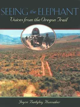 Seeing the Elephant: Voices from the Oregon Trail, Hardcover/Joyce Badgley Hunsaker