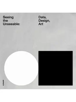 Seeing the Unseeable. Data, Design, Art, Hardback/***
