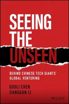 Seeing the Unseen - Behind Chinese Tech Giants' Global Venturing, Hardback/G Chen