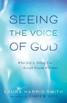 Seeing the Voice of God: What God Is Telling You Through Dreams and Visions, Paperback/Laura Harris Smith