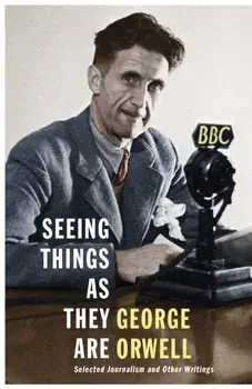 Seeing Things as They Are. Selected Journalism and Other Writings, Hardback/George Orwell