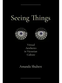 Seeing Things. Virtual Aesthetics in Victorian Culture, Paperback/Amanda Shubert
