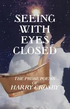 Seeing with Eyes Closed: The Prose Poems of Harry Crosby, Paperback/Harry Crosby