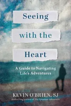 Seeing with the Heart: A Guide to Navigating Life's Adventures, Paperback/Kevin O'Brien