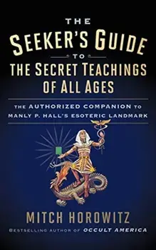 Seeker's Guide to The Secret Teachings of All Ages. The Authorized Companion to Manly P. Hall's Esoteric Landmark, Paperback/Mitch Horowitz