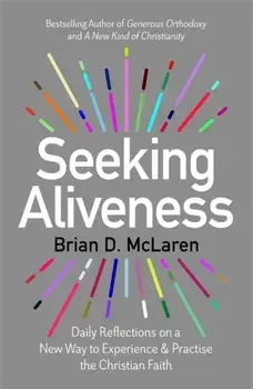 Seeking Aliveness. Daily Reflections on a New Way to Experience and Practise the Christian Faith, Paperback/Brian D. McLaren