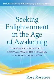 Seeking Enlightenment in the Age of Awakening: Your Complete Program for Spiritual Awakening and More, In Just 20 Minutes a Day, Paperback/Rose Rosetree