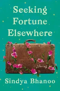 Seeking Fortune Elsewhere. Stories, Paperback/Sindya Bhanoo