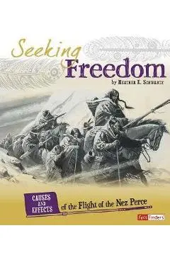 Seeking Freedom: Causes and Effects of the Flight of the Nez Perce - Heather E. Schwartz