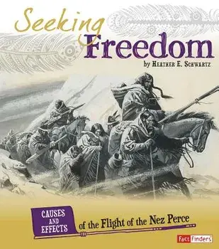 Seeking Freedom: Causes and Effects of the Flight of the Nez Perce, Paperback/Heather E. Schwartz