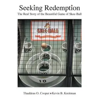 Seeking Redemption: The Real Story of the Beautiful Game of Skee-Ball, Paperback/Thaddeus O. Cooper