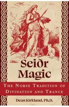 Seiðr Magic: The Norse Tradition of Divination and Trance - Dean Kirkland
