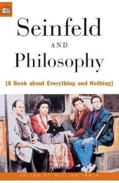 Seinfeld and Philosophy: A Book about Everything and Nothing - William Irwin